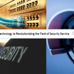 How Technology is Revolutionizing the Field of Security Service