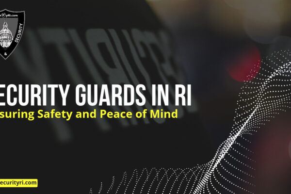 Security Guards in RI Ensuring Safety and Peace of Mind