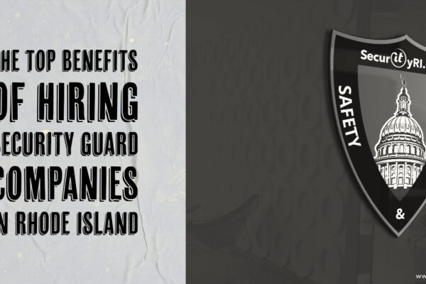 The Top Benefits of Hiring Security Guard Companies in Rhode Island
